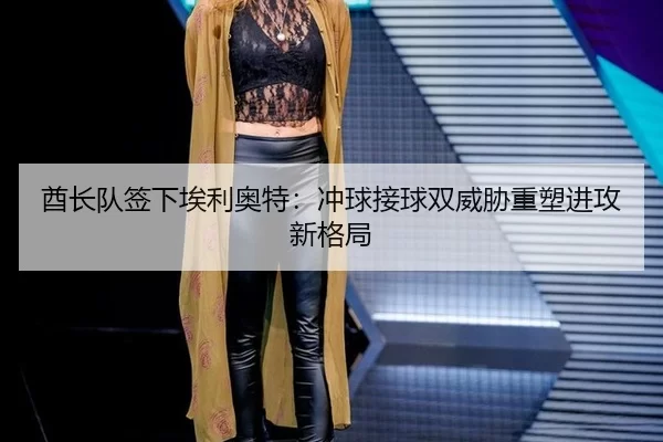 酋长队签下埃利奥特：冲球接球双威胁重塑进攻新格局